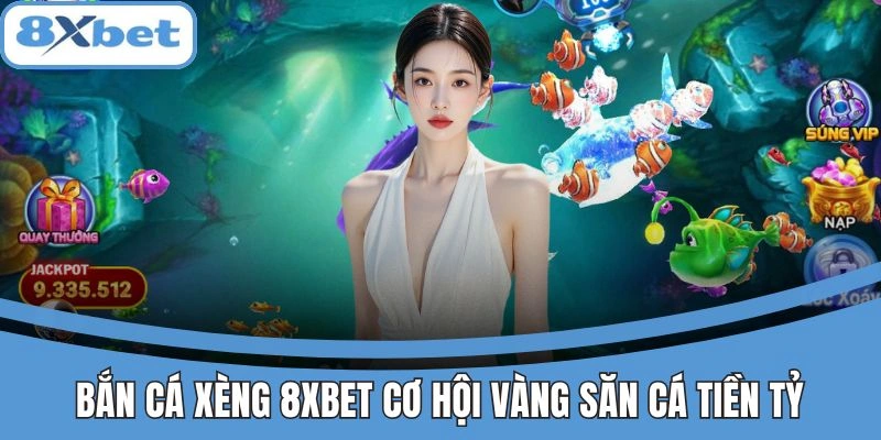 Bắn Cá Xèng 8xbet Cơ Hội Vàng Săn Cá Tiền Tỷ Không Thể Bỏ Lỡ 1 Bắn cá xèng 8xbet cơ hội săn cá tiền tỷ