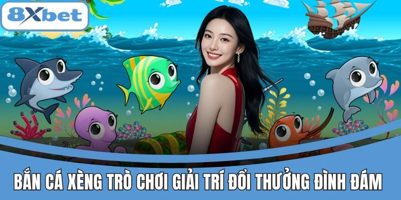 Bắn Cá Xèng 8xbet Cơ Hội Vàng Săn Cá Tiền Tỷ Không Thể Bỏ Lỡ 2 Bắn cá xèng – trò chơi giải trí đổi thưởng hấp dẫn