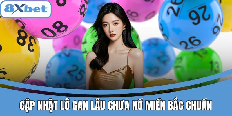 Lô Gan Miền Bắc 8xbet - Mẹo Khai Phá Con Số Lâu Ra Lãi Đậm 4 Bảng cập nhật lô gan lâu chưa nổ miền Bắc mới nhất từng ngày