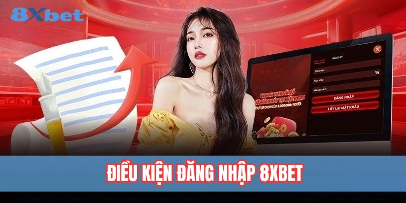 Điều kiện cần có trước khi đăng nhập 8xbet