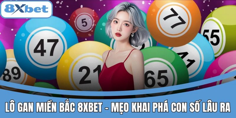 Lô Gan Miền Bắc 8xbet - Mẹo Khai Phá Con Số Lâu Ra Lãi Đậm 1 Lô gan miền Bắc tại 8xbet giúp tìm con số lâu ra