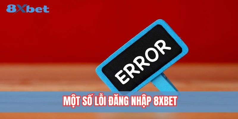 Các lỗi đăng nhập phổ biến tại 8xbet