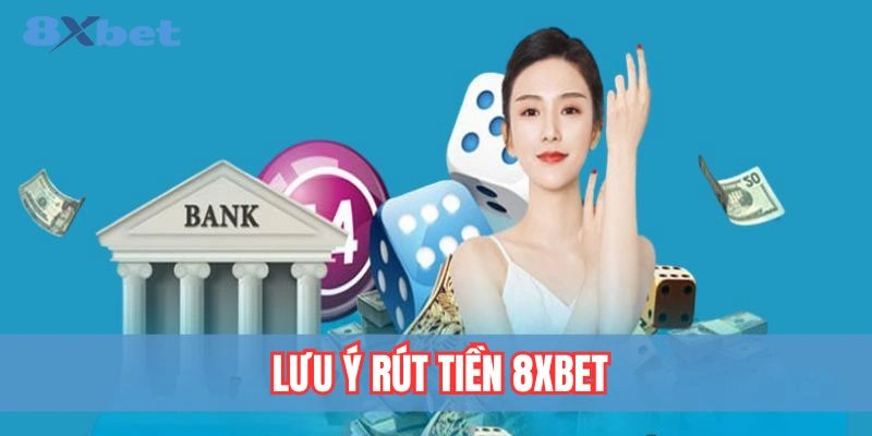 Những lưu ý quan trọng khi rút tiền tại 8xbet
