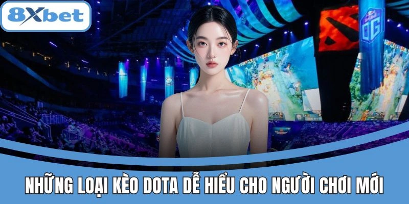 Các loại kèo Dota dễ hiểu tại 8xbet cho người chơi mới