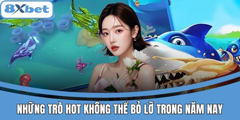 Bắn Cá Xèng 8xbet Cơ Hội Vàng Săn Cá Tiền Tỷ Không Thể Bỏ Lỡ 3 Những trò chơi hot nhất năm 2025 tại 8xbet