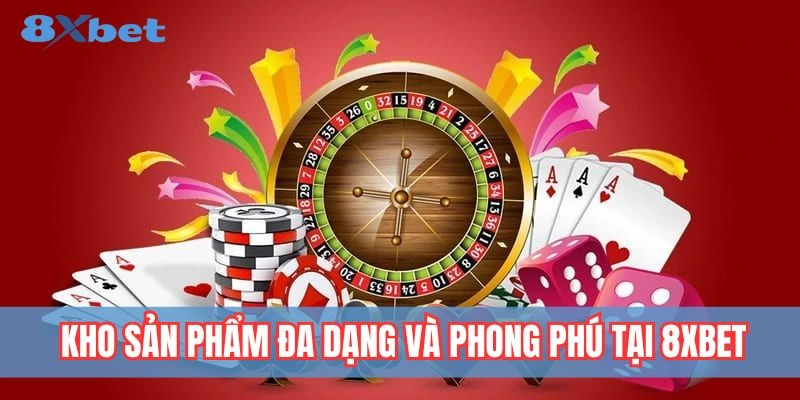 Danh mục sản phẩm cá cược đa dạng tại 8x bet